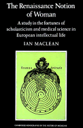 The Renaissance Notion of Woman; A Study in the Fortunes of Scholasticism and Medical Science in European Intellectual Life (Paperback) 9780521274364