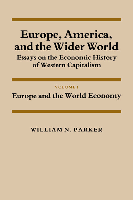 Europe, America, and the Wider World: Volume 1, Europe and the World Economy; Essays on the Economic History of Western Capitalism (Paperback) 9780521274807