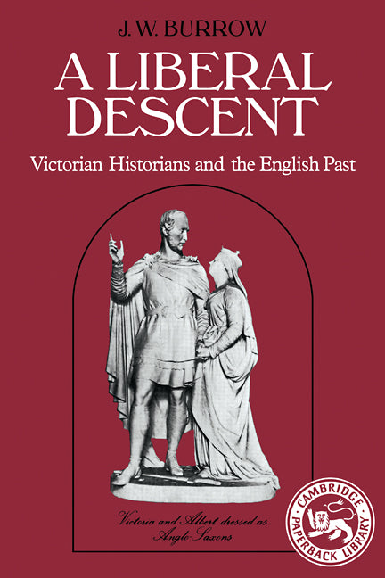 A Liberal Descent; Victorian historians and the English past (Paperback) 9780521274821