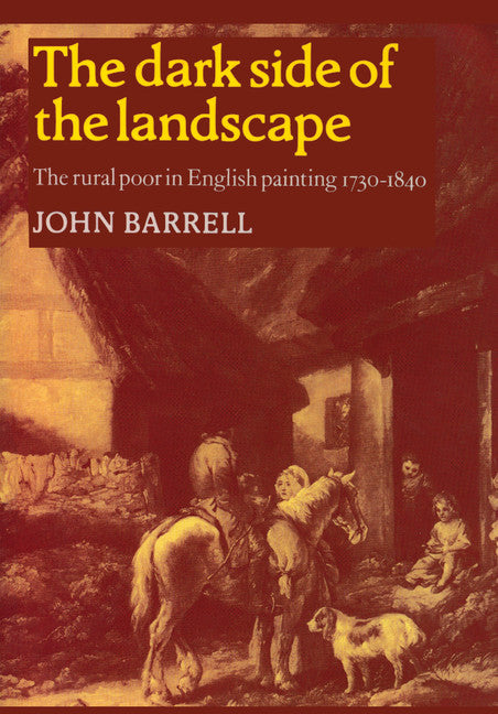 The Dark Side of the Landscape; The Rural Poor in English Painting 1730–1840 (Paperback) 9780521276559