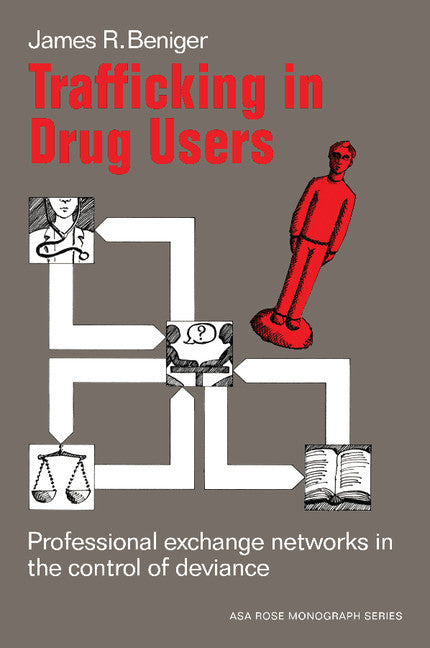 Trafficking in Drug Users; Professional Exchange Networks in the Control of Deviance (Paperback) 9780521276801