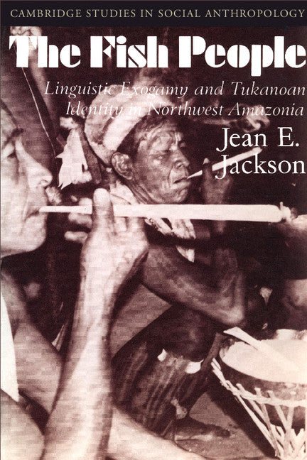 The Fish People; Linguistic Exogamy and Tukanoan Identity in Northwest Amazonia (Paperback) 9780521278225