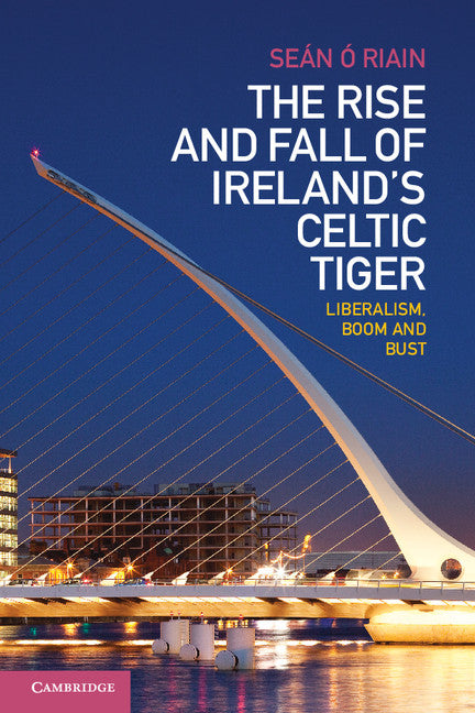 The Rise and Fall of Ireland's Celtic Tiger; Liberalism, Boom and Bust (Paperback) 9780521279055