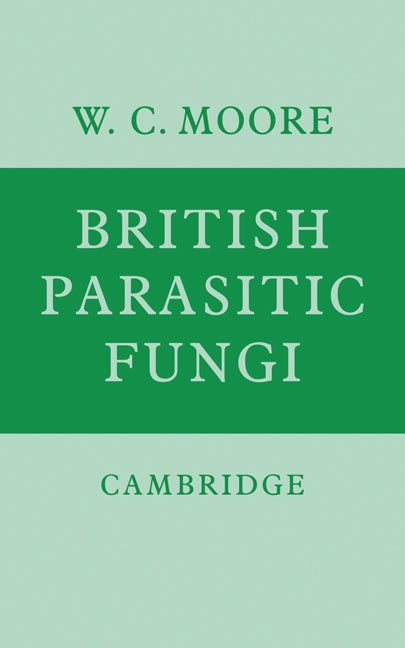 British Parasitic Fungi; A Host-Parasite Index and a Guide to British Literature on the Fungus Diseases of Cultivated Plants (Paperback) 9780521279239