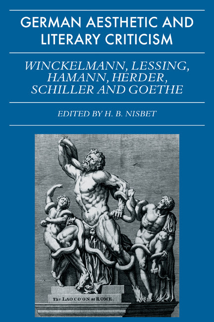 German Aesthetic and Literary Criticism: Winckelmann, Lessing, Hamann, Herder, Schiller and Goethe (Paperback) 9780521280099
