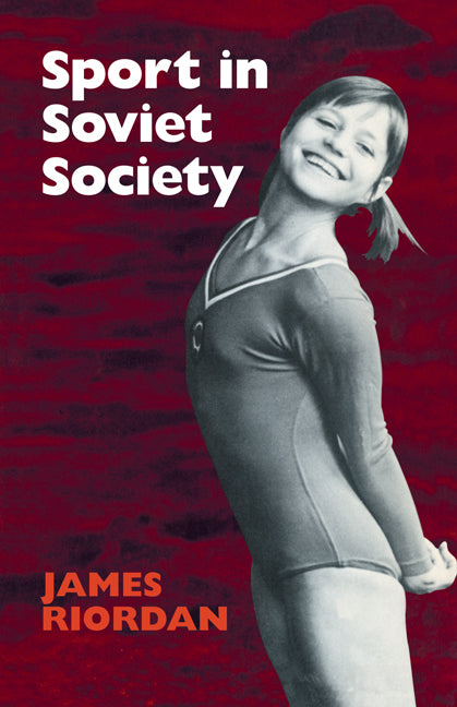 Sport in Soviet Society; Development of Sport and Physical Education in Russia and the USSR (Paperback) 9780521280235
