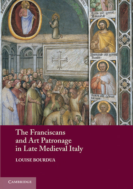 The Franciscans and Art Patronage in Late Medieval Italy (Paperback) 9780521281287