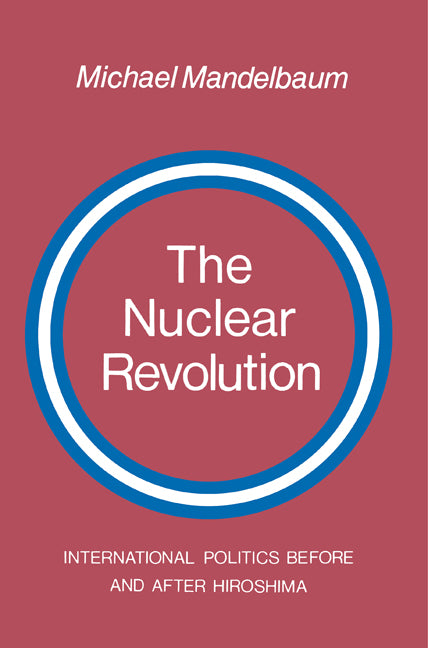 The Nuclear Revolution; International politics Before and after Hiroshima (Paperback) 9780521282390