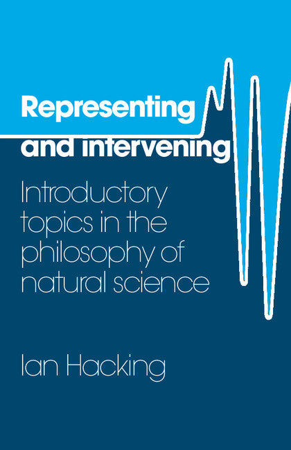 Representing and Intervening; Introductory Topics in the Philosophy of Natural Science (Paperback) 9780521282468