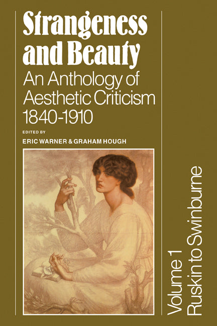 Strangeness and Beauty: Volume 1, Ruskin to Swinburne; An Anthology of Aesthetic Criticism 1840–1910 (Paperback) 9780521282901