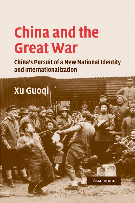 China and the Great War; China's Pursuit of a New National Identity and Internationalization (Paperback) 9780521283236