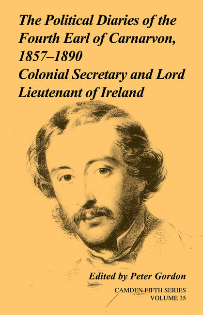 The Political Diaries of the Fourth Earl of Carnarvon, 1857–1890: Volume 35; Colonial Secretary and Lord-Lieutenant of Ireland (Paperback) 9780521283298