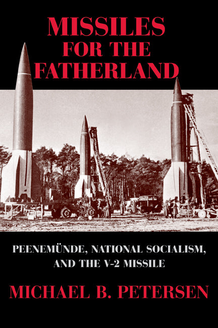 Missiles for the Fatherland; Peenemünde, National Socialism, and the V-2 Missile (Paperback) 9780521283403