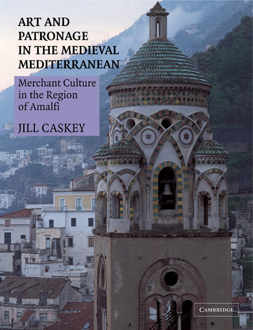 Art and Patronage in the Medieval Mediterranean; Merchant Culture in the Region of Amalfi (Paperback) 9780521284264