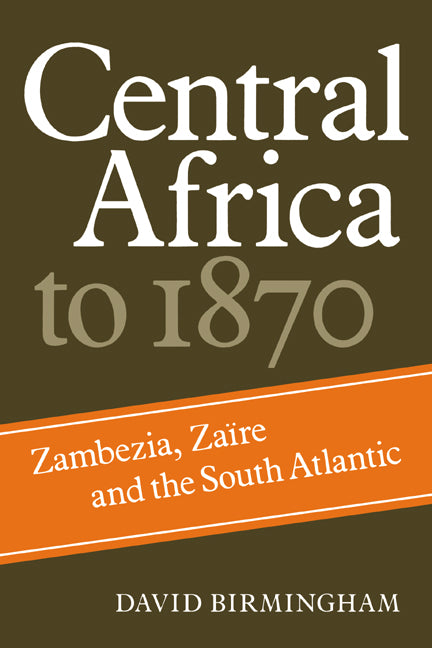 Central Africa to 1870; Zambezia, Zaire and the South Atlantic (Paperback) 9780521284448