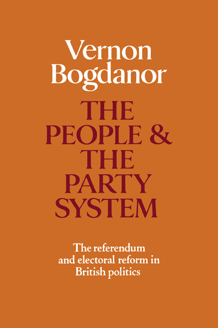 The People and the Party System; The Referendum and Electoral Reform in British Politics (Paperback) 9780521285254
