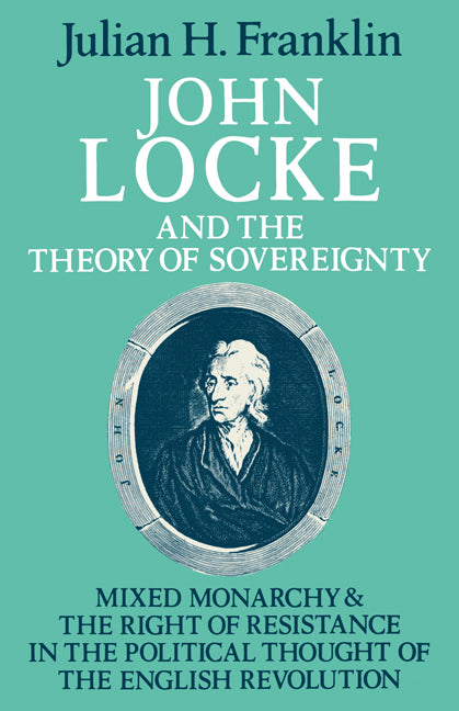 John Locke and the Theory of Sovereignty; Mixed Monarchy and the Right of Resistance in the Political Thought of the English Revolution (Paperback) 9780521285476