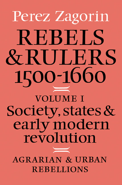 Rebels and Rulers, 1500–1600: Volume 1, Agrarian and Urban Rebellions; Society, States, and Early Modern Revolution (Paperback) 9780521287111