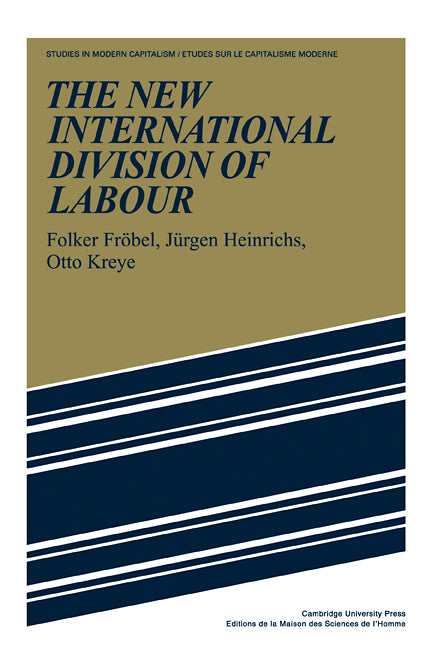 The New International Division of Labour; Structural Unemployment in Industrialised Countries and Industrialisation in Developing Countries (Paperback) 9780521287203