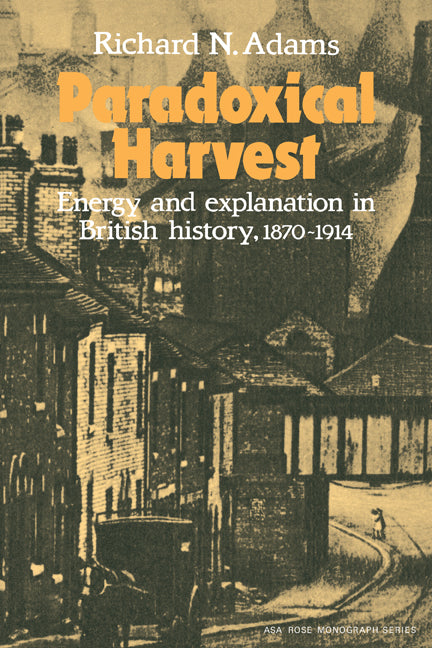 Paradoxical Harvest; Energy and explanation in British History, 1870–1914 (Paperback) 9780521288668