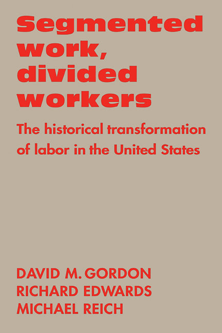 Segmented Work, Divided Workers; The historical transformation of labor in the United States (Paperback) 9780521289214