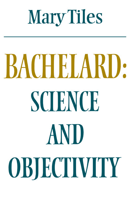 Bachelard: Science and Objectivity (Paperback) 9780521289733