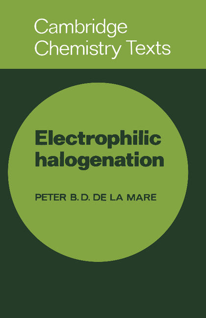 Electrophilic Halogenation; Reaction Pathways Involving Attack by Electrophilic Halogens on Unsaturated Compounds (Paperback) 9780521290142