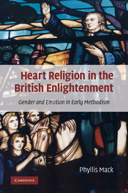 Heart Religion in the British Enlightenment; Gender and Emotion in Early Methodism (Paperback) 9780521290364