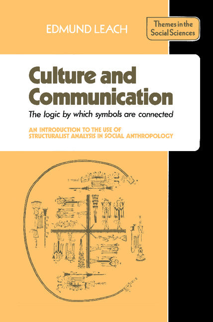 Culture and Communication; The Logic by which Symbols Are Connected. An Introduction to the Use of Structuralist Analysis in Social Anthropology (Paperback) 9780521290524