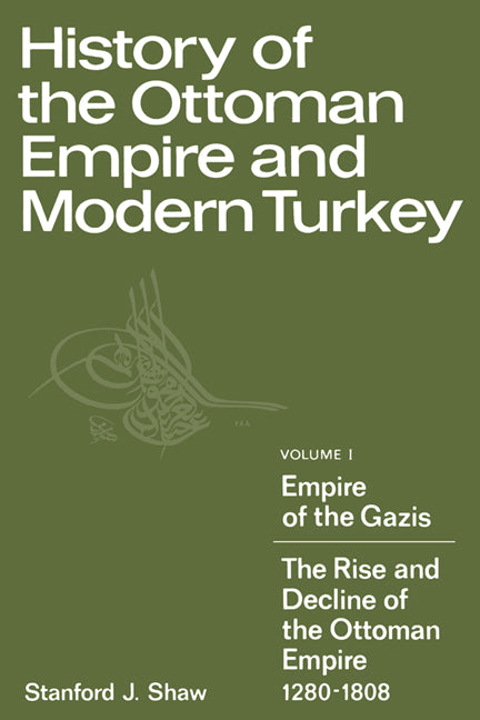 History of the Ottoman Empire and Modern Turkey: Volume 1, Empire of the Gazis: The Rise and Decline of the Ottoman Empire 1280–1808 (Paperback) 9780521291637