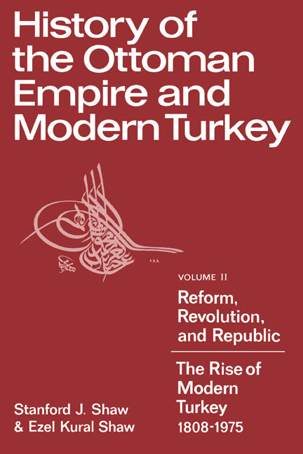 History of the Ottoman Empire and Modern Turkey: Volume 2, Reform, Revolution, and Republic: The Rise of Modern Turkey 1808–1975 (Paperback) 9780521291668