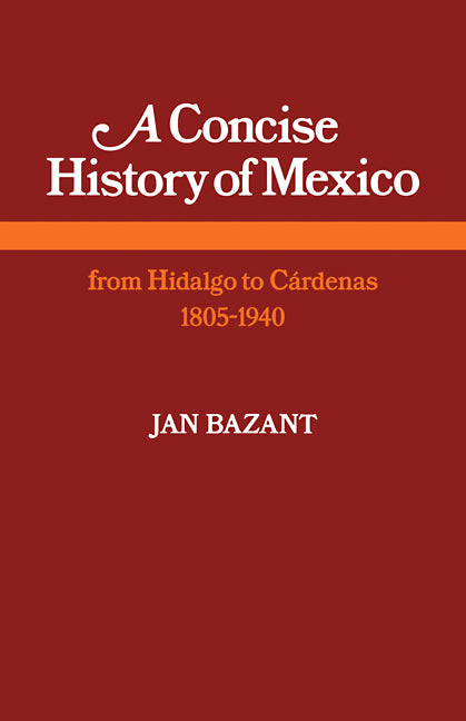 A Concise History of Mexico; From Hidalgo to Cárdenas 1805–1940 (Paperback) 9780521291736