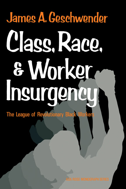 Class, Race, and Worker Insurgency; The League of Revolutionary Black Workers (Paperback) 9780521291910