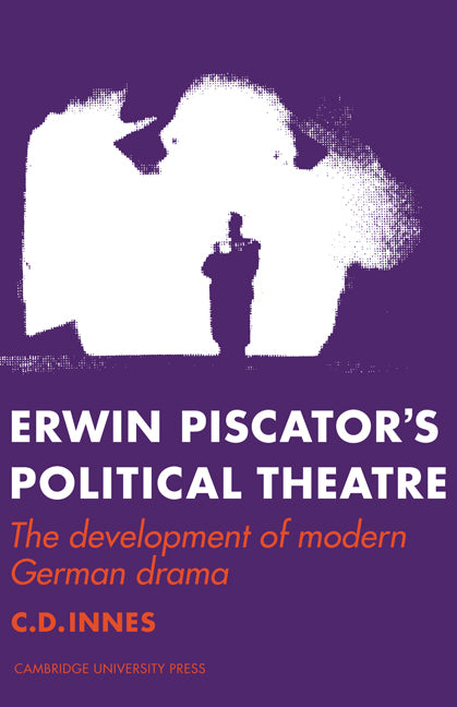 Erwin Piscator's Political Theatre; The Development of Modern German Drama (Paperback) 9780521291965