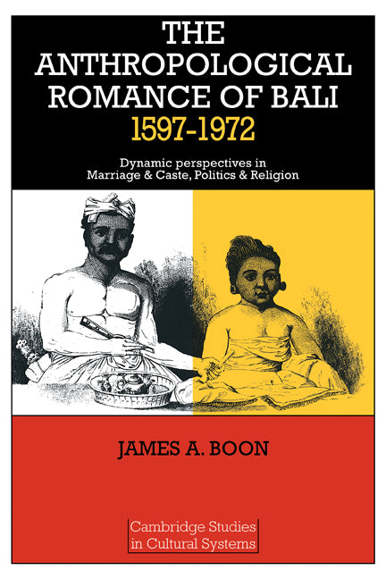 The Anthropological Romance of Bali 1597–1972; Dynamic Perspectives in Marriage and Caste, Politics and Religion (Paperback) 9780521292269