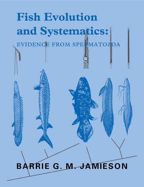 Fish Evolution and Systematics: Evidence from Spermatozoa; With a Survey of Lophophorate, Echinoderm and Protochordate Sperm and an Account of Gamete Cryopreservation (Paperback) 9780521292566