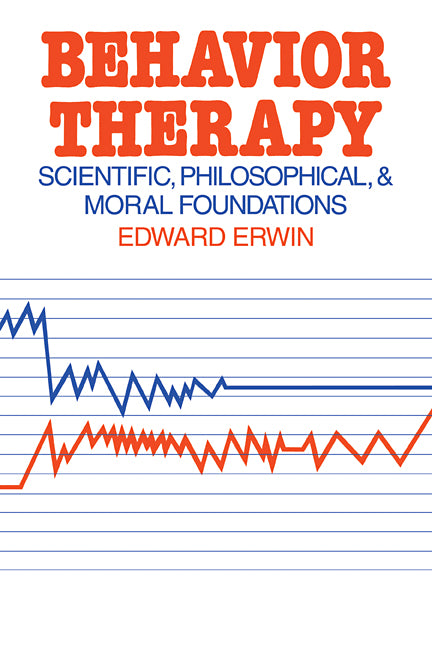 Behavior Therapy; Scientific, Philosophical and Moral Foundations (Paperback) 9780521294393