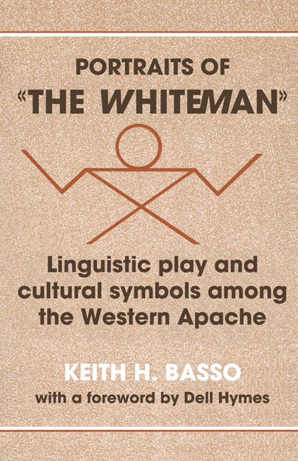 Portraits of 'the Whiteman'; Linguistic Play and Cultural Symbols among the Western Apache (Paperback) 9780521295932