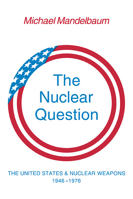 The Nuclear Question; The United States and Nuclear Weapons, 1946–1976 (Paperback) 9780521296144