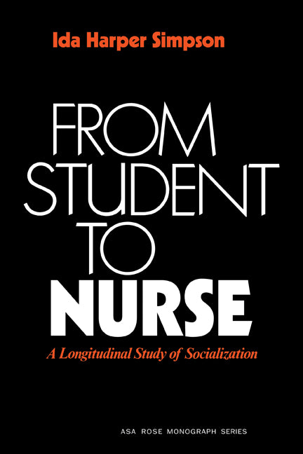From Student to Nurse; A Longitudinal Study of Socialization (Paperback) 9780521296168