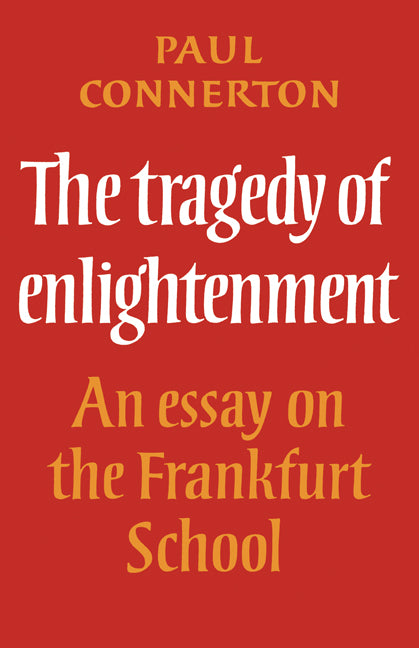 The Tragedy of Enlightenment; An Essay on the Frankfurt School (Paperback) 9780521296755