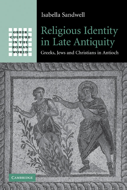 Religious Identity in Late Antiquity; Greeks, Jews and Christians in Antioch (Paperback) 9780521296915