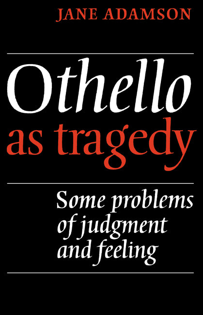 Othello As Tragedy; Some Problems of Judgement and Feeling (Paperback) 9780521297608