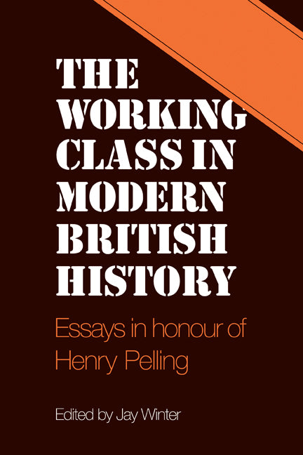 The Working Class in Modern British History; Essays in Honour of Henry Pelling (Paperback) 9780521299541