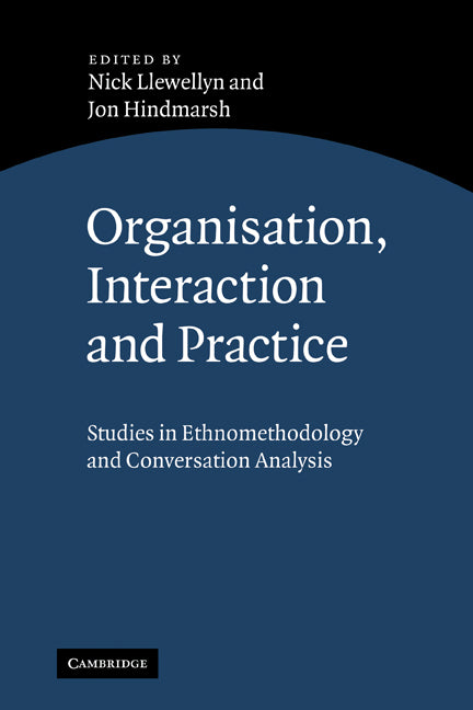 Organisation, Interaction and Practice; Studies of Ethnomethodology and Conversation Analysis (Paperback) 9780521300285