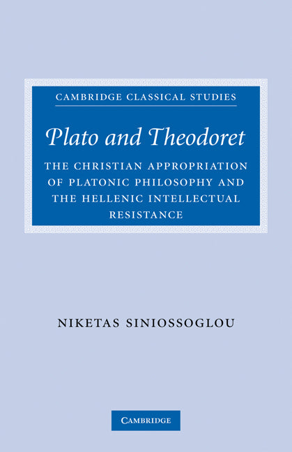 Plato and Theodoret; The Christian Appropriation of Platonic Philosophy and the Hellenic Intellectual Resistance (Paperback) 9780521300650