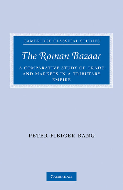 The Roman Bazaar; A Comparative Study of Trade and Markets in a Tributary Empire (Paperback) 9780521300704