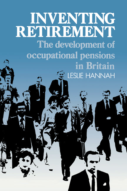 Inventing Retirement; The Development of Occupational Pensions in Britain (Hardback) 9780521303613