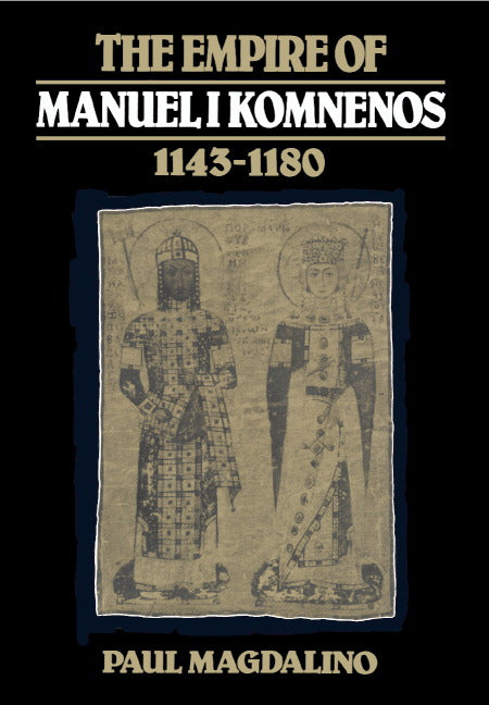 The Empire of Manuel I Komnenos, 1143–1180 (Hardback) 9780521305716