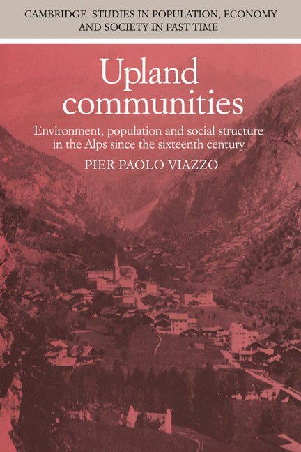 Upland Communities; Environment, Population and Social Structure in the Alps since the Sixteenth Century (Hardback) 9780521306638